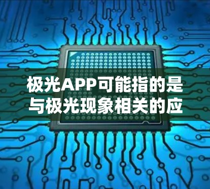极光APP可能指的是与极光现象相关的应用程序,或者是一个特定领域的应用程序。如果你指的是与极光现象相关的应用,可能是为了观测、研究或体验极光现象的应用 极光APP可能指的是与极光现象相关的应用程序,或者是一个特定领域的应用程序。如果你指的是与极光现象相关的应用,可能是为了观测、研究或体验极光现象的应用