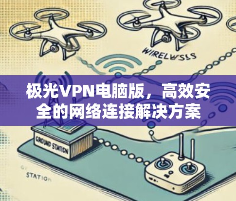 极光VPN电脑版,高效安全的网络连接解决方案 极光VPN电脑版,高效安全的网络连接解决方案