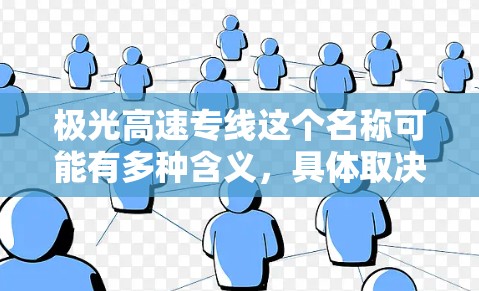 极光高速专线这个名称可能有多种含义，具体取决于上下文。以下是一些可能的解释