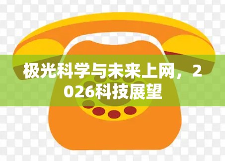 极光科学与未来上网,2026科技展望