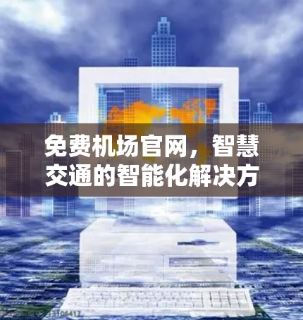 免费机场官网，智慧交通的智能化解决方案