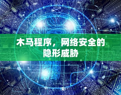 木马程序,网络安全的隐形威胁