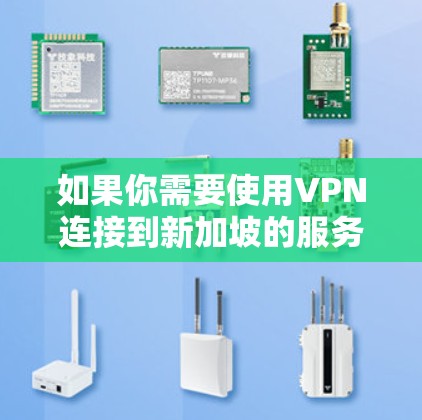 如果你需要使用VPN连接到新加坡的服务器,以下是一些可能的信息和步骤