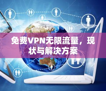 免费VPN无限流量,现状与解决方案