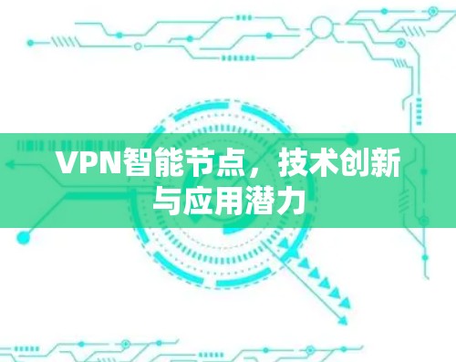 VPN智能节点,技术创新与应用潜力