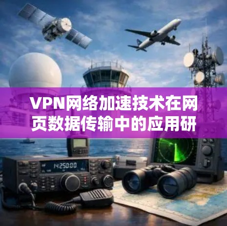 VPN网络加速技术在网页数据传输中的应用研究