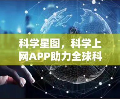 科学星图,科学上网APP助力全球科技探索 科学星图,科学上网APP助力全球科技探索