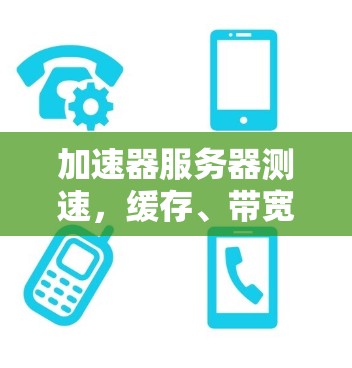 加速器服务器测速，缓存、带宽与延迟的优化