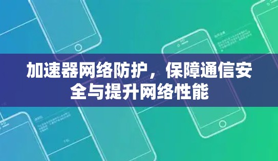 加速器网络防护，保障通信安全与提升网络性能