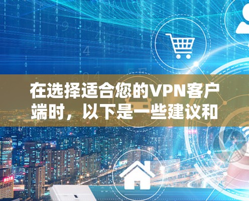 在选择适合您的VPN客户端时,以下是一些建议和推荐,基于您可能的需求和使用场景