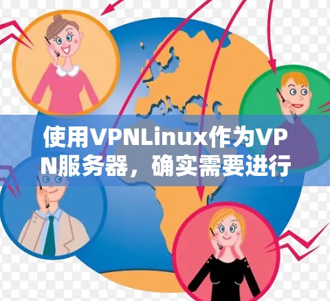 使用VPNLinux作为VPN服务器，确实需要进行一些基本的配置和设置。以下是一个逐步的指南，帮助您顺利设置和管理VPNLinux