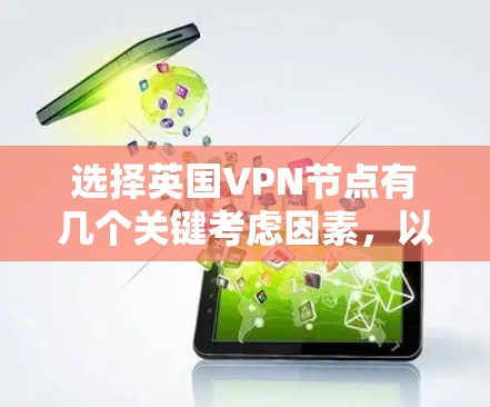 选择英国VPN节点有几个关键考虑因素，以下是对这些因素的详细分析和建议
