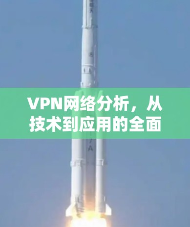 VPN网络分析,从技术到应用的全面探索 VPN网络分析,从技术到应用的全面探索