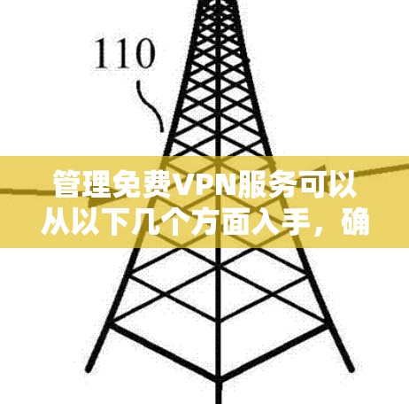 管理免费VPN服务可以从以下几个方面入手，确保高效、安全地进行用户管理和权限设置
