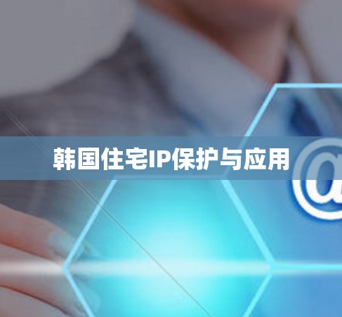 韩国住宅IP保护与应用 韩国住宅IP保护与应用