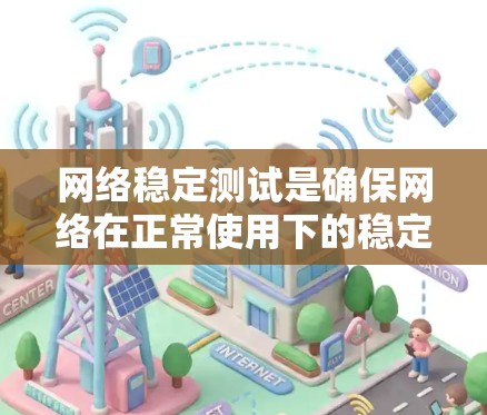 网络稳定测试是确保网络在正常使用下的稳定性和可靠性的关键过程。以下是对网络稳定测试的详细分析和行动计划 网络稳定测试是确保网络在正常使用下的稳定性和可靠性的关键过程。以下是对网络稳定测试的详细分析和行动计划