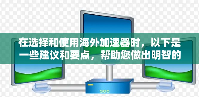 在选择和使用海外加速器时，以下是一些建议和要点，帮助您做出明智的决定