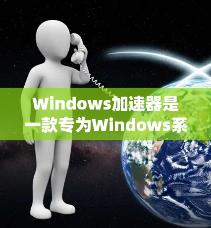 Windows加速器是一款专为Windows系统设计的优化工具，旨在提升系统性能、减少启动时间以及改善多任务处理体验。以下是对Windows加速器的详细分析，帮助您理解其工作原理、功能及其优缺点