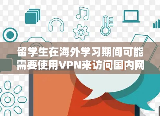 留学生在海外学习期间可能需要使用VPN来访问国内网络资源或保护隐私。以下是为留学生推荐的专用VPN服务和使用指南
