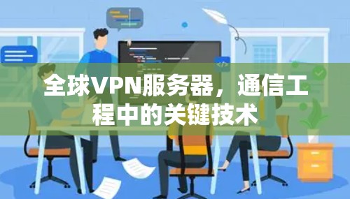 全球VPN服务器，通信工程中的关键技术