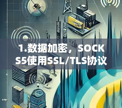 1.数据加密,SOCKS5使用SSL/TLS协议对数据进行加密,确保传输过程中的数据安全,防止被窃听或篡改 1.数据加密,SOCKS5使用SSL/TLS协议对数据进行加密,确保传输过程中的数据安全,防止被窃听或篡改