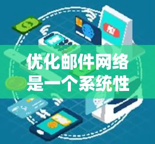 优化邮件网络是一个系统性的工程,涉及多个方面的调整和检查。以下是优化过程的分步指南 优化邮件网络是一个系统性的工程,涉及多个方面的调整和检查。以下是优化过程的分步指南