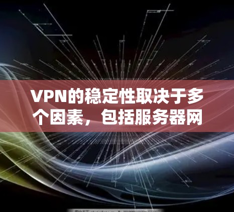 VPN的稳定性取决于多个因素，包括服务器网络的覆盖范围、连接速度、技术安全性以及是否受到监控。以下是一些常见且被认为是稳定且可靠的VPN服务