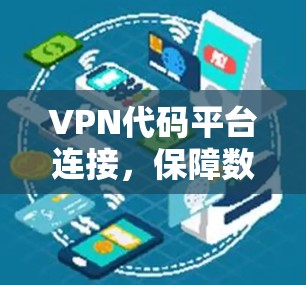 VPN代码平台连接,保障数据安全的关键技术 VPN代码平台连接,保障数据安全的关键技术
