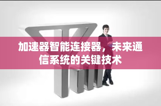 加速器智能连接器，未来通信系统的关键技术