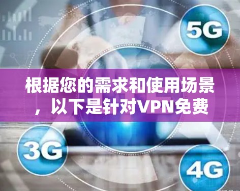 根据您的需求和使用场景，以下是针对VPN免费连接软件的推荐