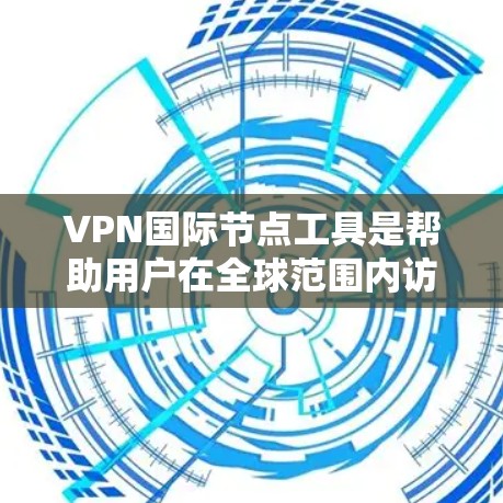 VPN国际节点工具是帮助用户在全球范围内访问受限网站和保护隐私的重要工具。以下是对VPN国际节点工具的详细分析,包括功能、工作原理、使用方法和注意事项 VPN国际节点工具是帮助用户在全球范围内访问受限网站和保护隐私的重要工具。以下是对VPN国际节点工具的详细分析,包括功能、工作原理、使用方法和注意事项