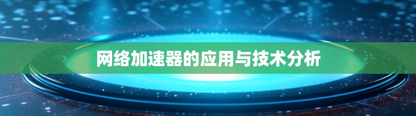 网络加速器的应用与技术分析