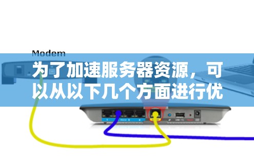 为了加速服务器资源，可以从以下几个方面进行优化