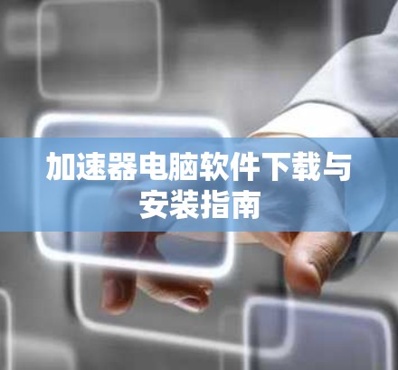加速器电脑软件下载与安装指南