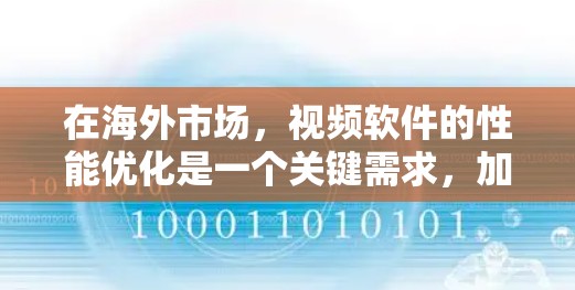 在海外市场，视频软件的性能优化是一个关键需求，加速器在其中扮演着重要角色。以下是关于加速器在海外视频软件中的应用的详细分析