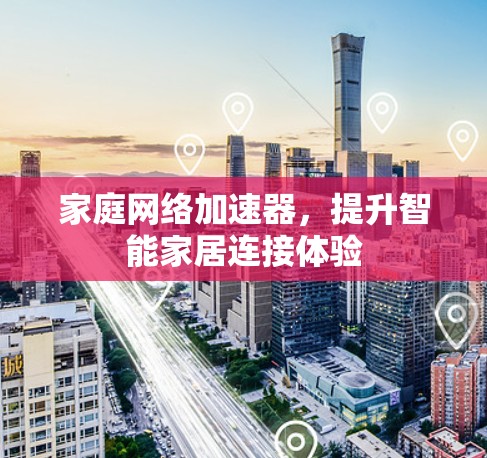 家庭网络加速器，提升智能家居连接体验