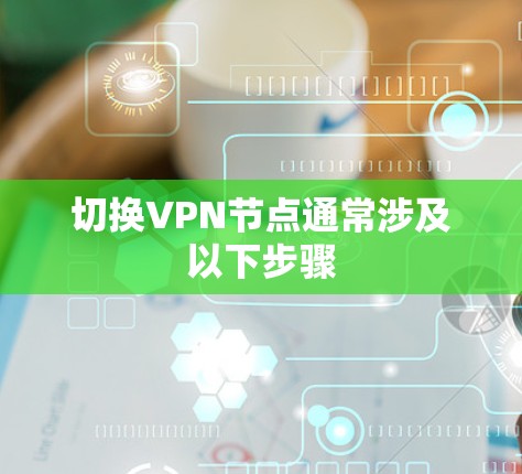 切换VPN节点通常涉及以下步骤