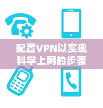 配置VPN以实现科学上网的步骤如下 配置VPN以实现科学上网的步骤如下