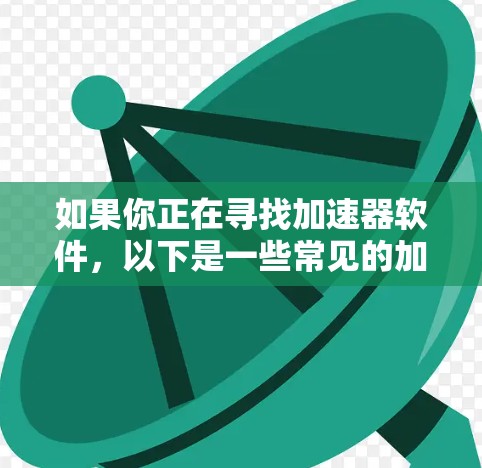 如果你正在寻找加速器软件，以下是一些常见的加速器类型和推荐的工具