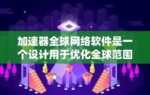 加速器全球网络软件是一个设计用于优化全球范围内数据传输效率和性能的系统。它通过分布式架构和先进的网络协议,确保数据能够在高效、安全的环境下传输。以下是对该软件的详细分析和总结 加速器全球网络软件是一个设计用于优化全球范围内数据传输效率和性能的系统。它通过分布式架构和先进的网络协议,确保数据能够在高效、安全的环境下传输。以下是对该软件的详细分析和总结