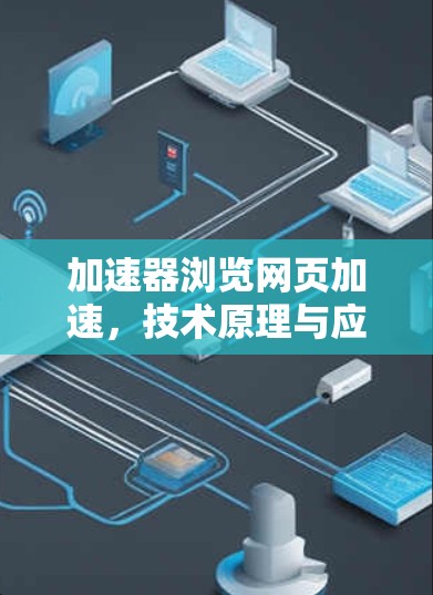 加速器浏览网页加速，技术原理与应用分析