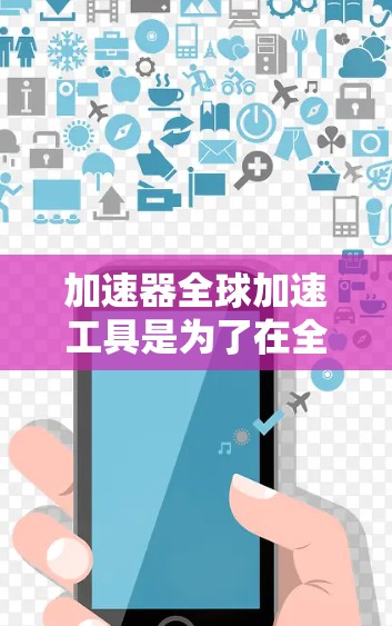 加速器全球加速工具是为了在全球范围内优化数据传输和计算资源,帮助用户提高效率和性能。以下是对加速器全球加速工具的详细分析 加速器全球加速工具是为了在全球范围内优化数据传输和计算资源,帮助用户提高效率和性能。以下是对加速器全球加速工具的详细分析