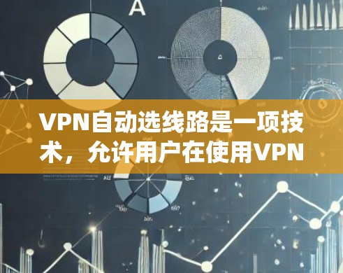 VPN自动选线路是一项技术,允许用户在使用VPN时,系统能够根据实时网络状况智能选择最优路由或服务器,以确保连接的稳定性和速度。以下是对该技术的详细分析和总结 VPN自动选线路是一项技术,允许用户在使用VPN时,系统能够根据实时网络状况智能选择最优路由或服务器,以确保连接的稳定性和速度。以下是对该技术的详细分析和总结
