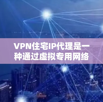 VPN住宅IP代理是一种通过虚拟专用网络(VPN)将多个内部私人IP地址映射到一个公共IP地址的技术,用于提高网络安全性和资源利用效率。以下是对该技术的详细分析和操作指南 VPN住宅IP代理是一种通过虚拟专用网络(VPN)将多个内部私人IP地址映射到一个公共IP地址的技术,用于提高网络安全性和资源利用效率。以下是对该技术的详细分析和操作指南