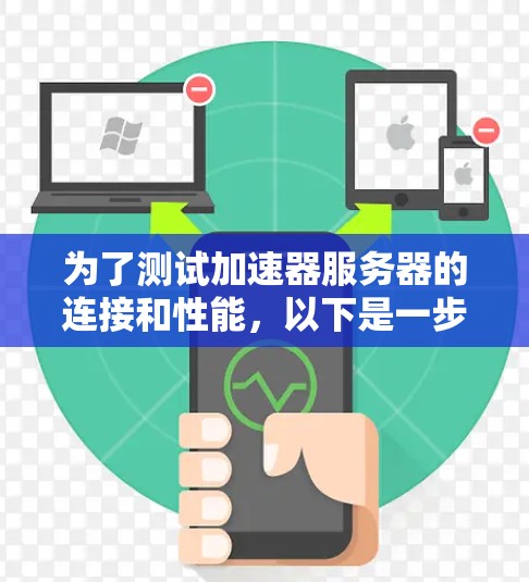 为了测试加速器服务器的连接和性能，以下是一步步的指南