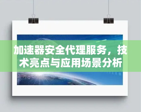 加速器安全代理服务，技术亮点与应用场景分析