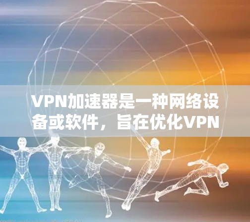 VPN加速器是一种网络设备或软件,旨在优化VPN(虚拟专用网络)连接的速度和性能。它通过缓存数据、减少延迟、优化数据传输路径等方式,提高用户通过VPN连接的速度和体验 VPN加速器是一种网络设备或软件,旨在优化VPN(虚拟专用网络)连接的速度和性能。它通过缓存数据、减少延迟、优化数据传输路径等方式,提高用户通过VPN连接的速度和体验