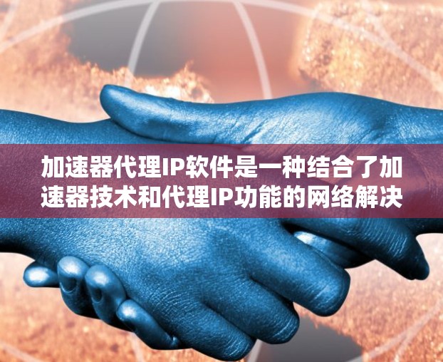 加速器代理IP软件是一种结合了加速器技术和代理IP功能的网络解决方案,旨在优化数据传输效率和网络性能。以下是对此类软件的详细分析和选择指南 加速器代理IP软件是一种结合了加速器技术和代理IP功能的网络解决方案,旨在优化数据传输效率和网络性能。以下是对此类软件的详细分析和选择指南