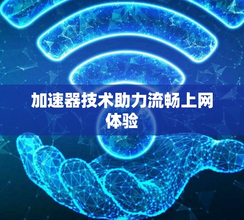 加速器技术助力流畅上网体验