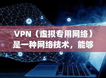 VPN（虚拟专用网络）是一种网络技术，能够帮助用户访问被地域限制的内容、保护隐私或绕过网络 censorship（审查）如果你需要了解VPN的海外线路信息，可以通过以下方式获取相关资料